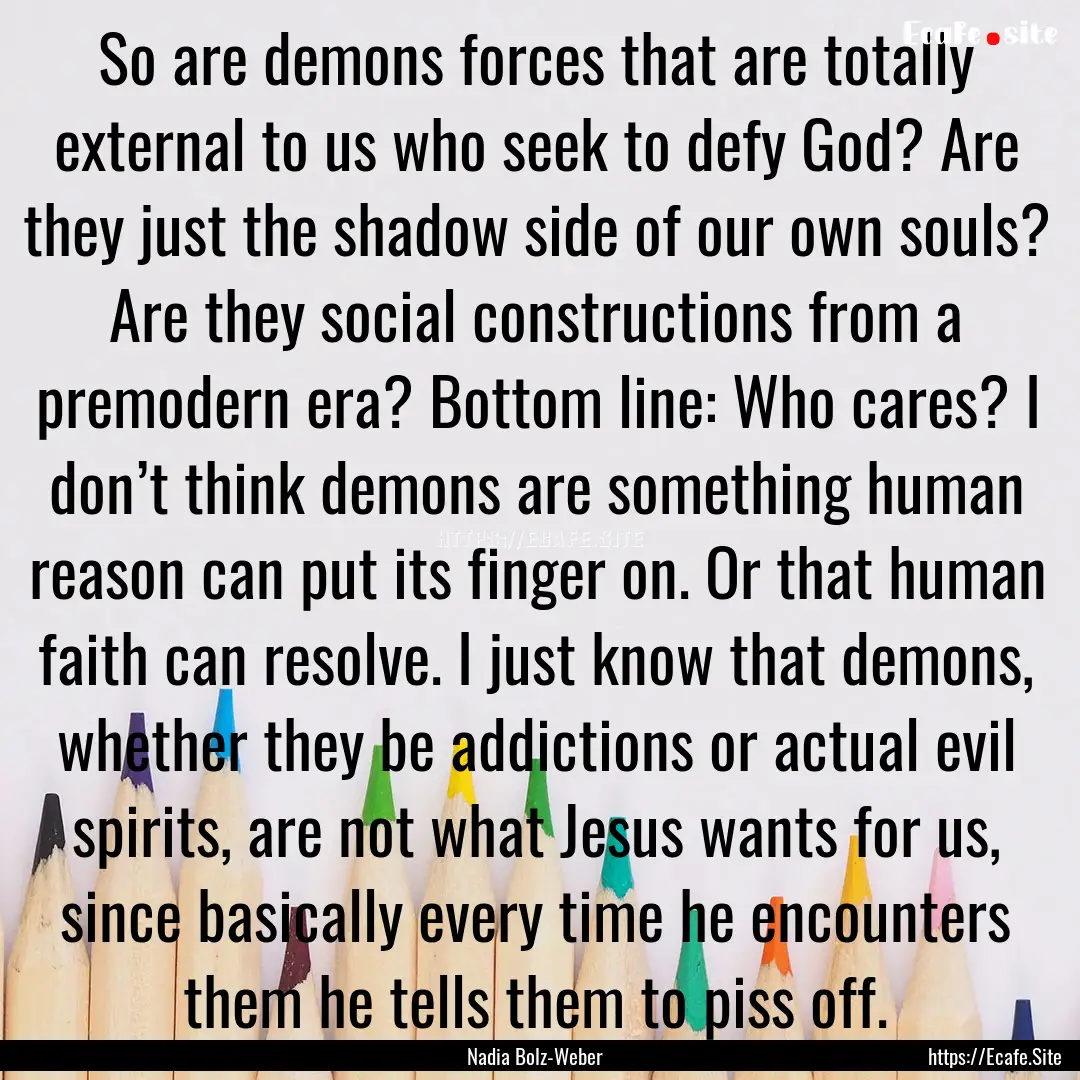 So are demons forces that are totally external.... : Quote by Nadia Bolz-Weber