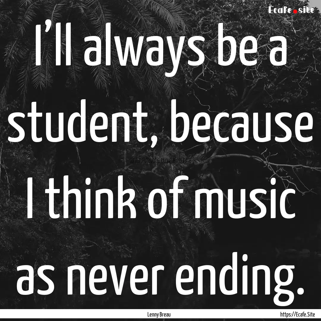 I’ll always be a student, because I think.... : Quote by Lenny Breau