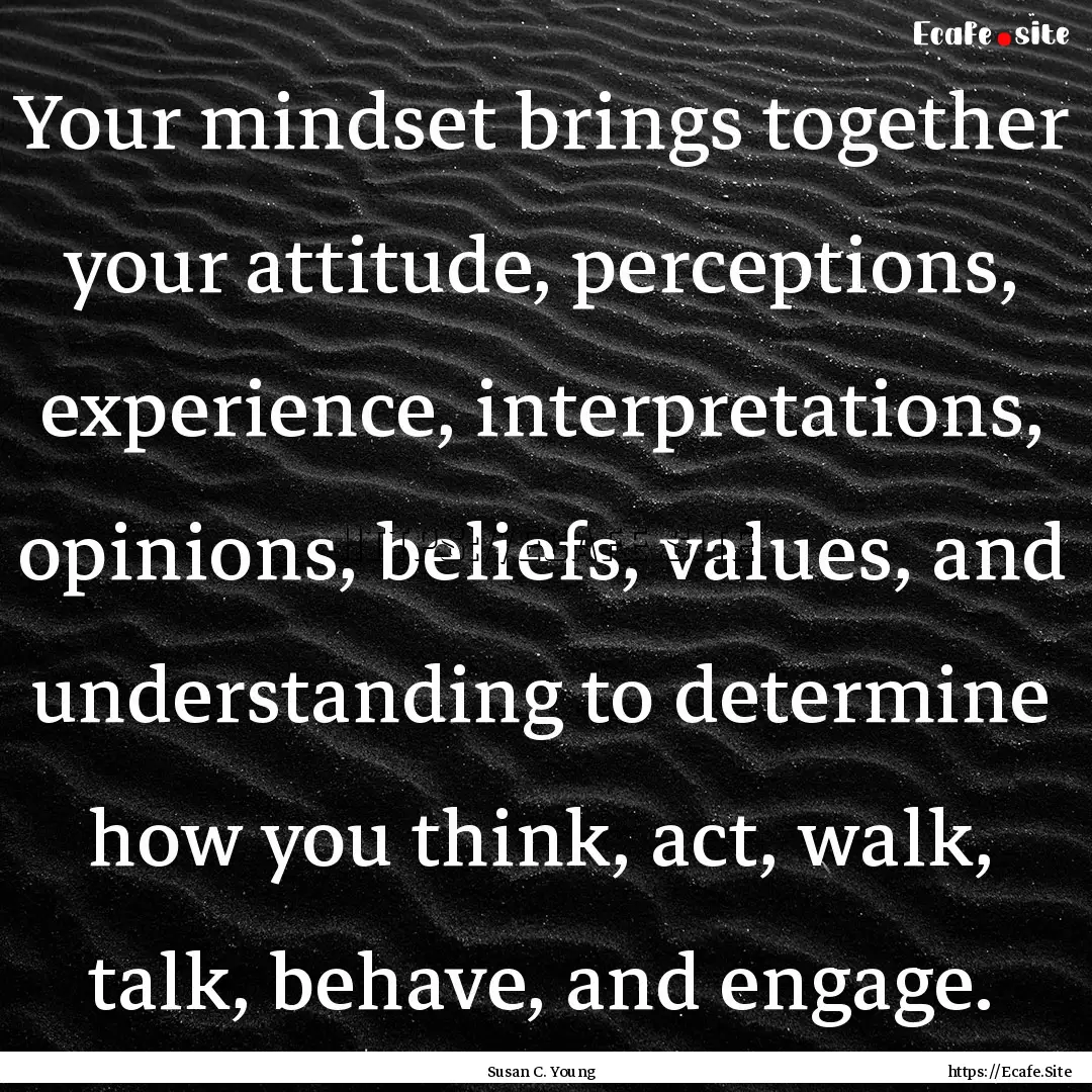 Your mindset brings together your attitude,.... : Quote by Susan C. Young