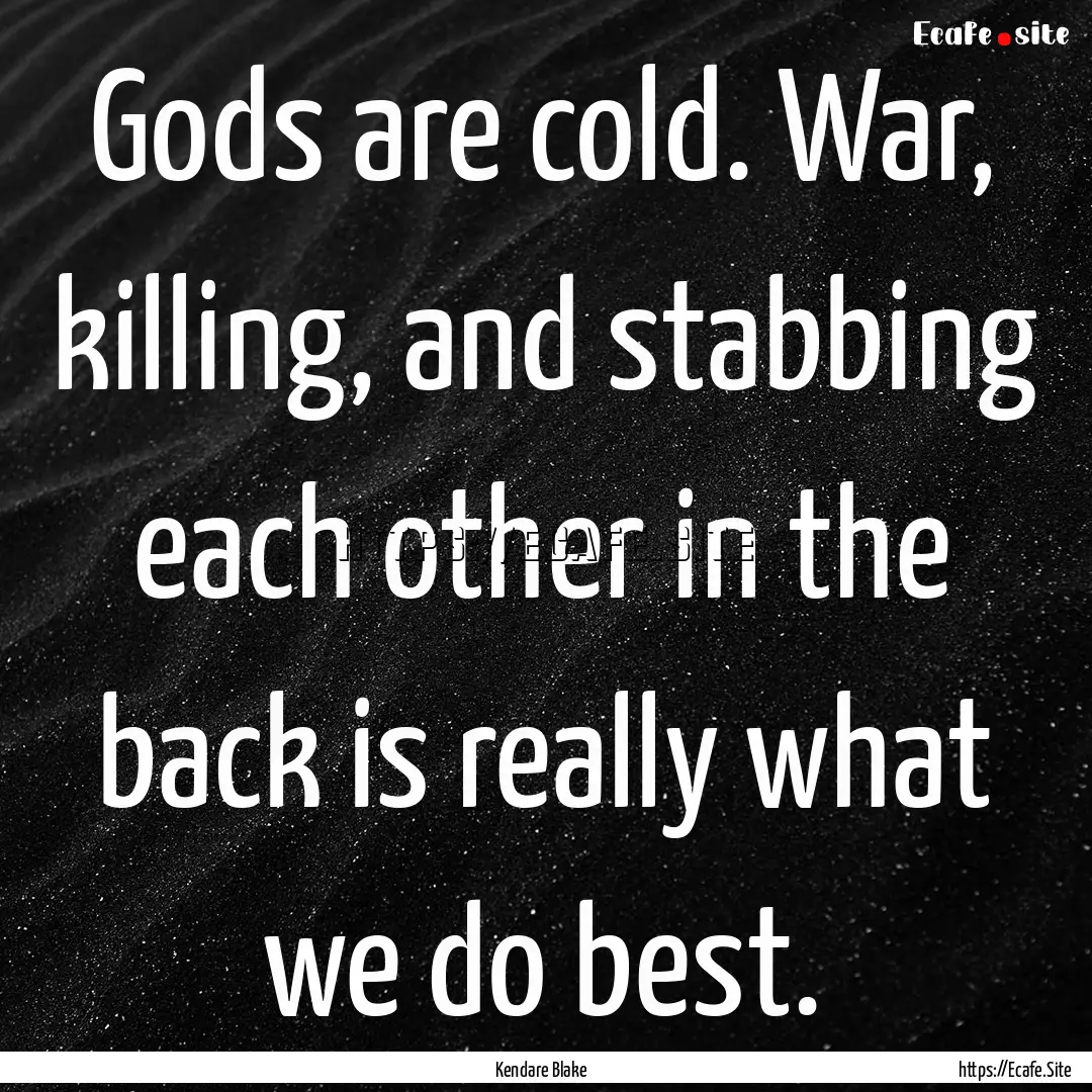 Gods are cold. War, killing, and stabbing.... : Quote by Kendare Blake