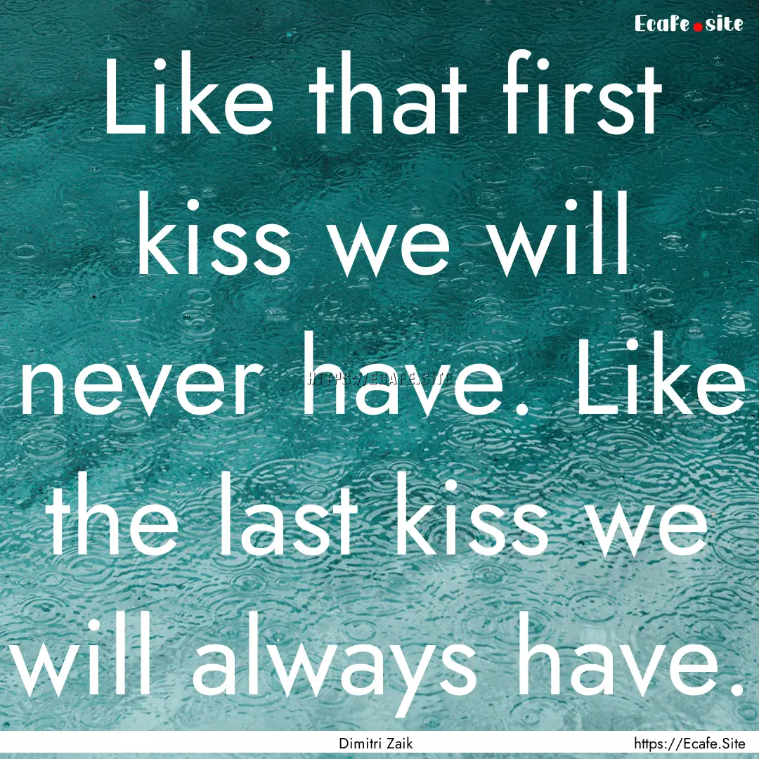 Like that first kiss we will never have..... : Quote by Dimitri Zaik