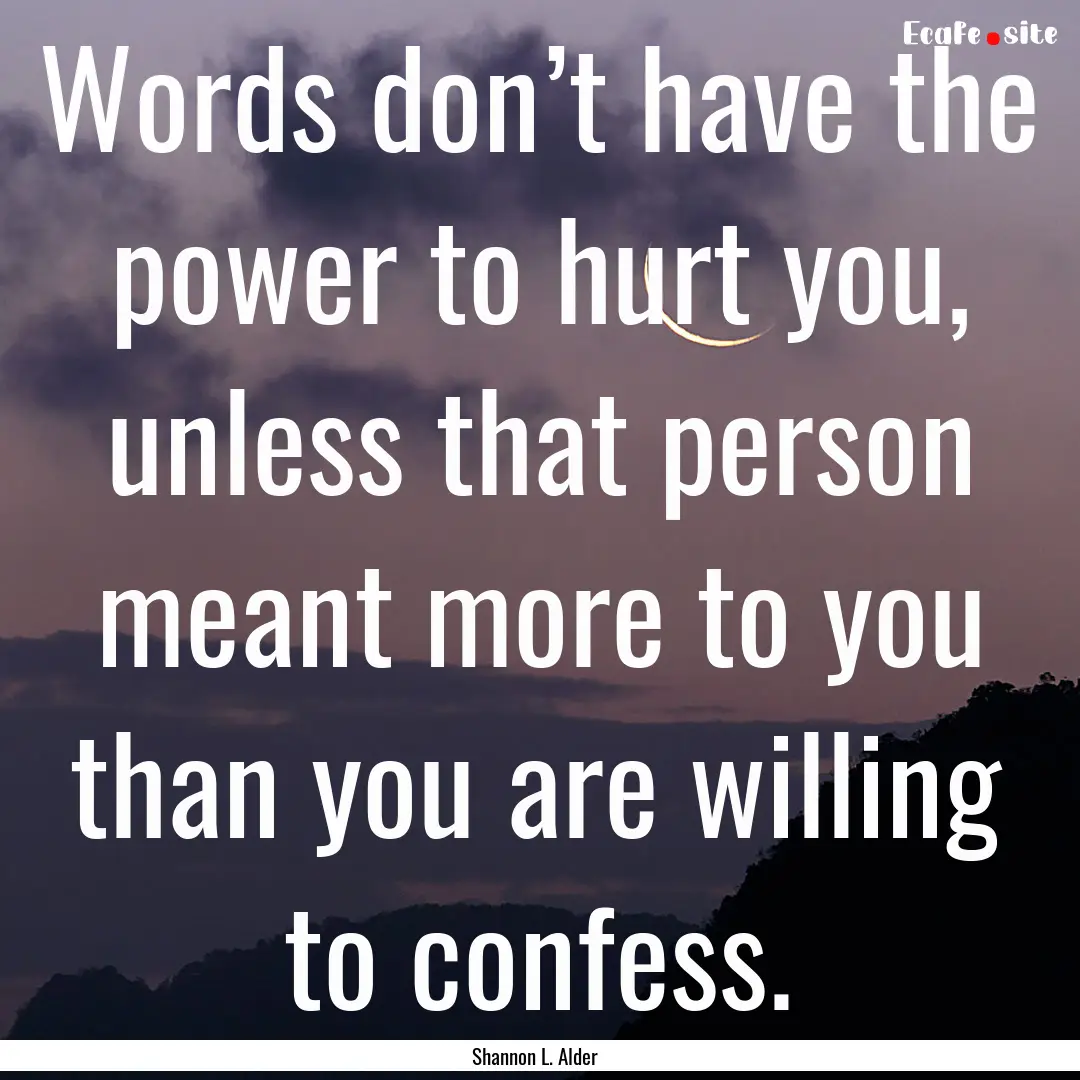 Words don’t have the power to hurt you,.... : Quote by Shannon L. Alder