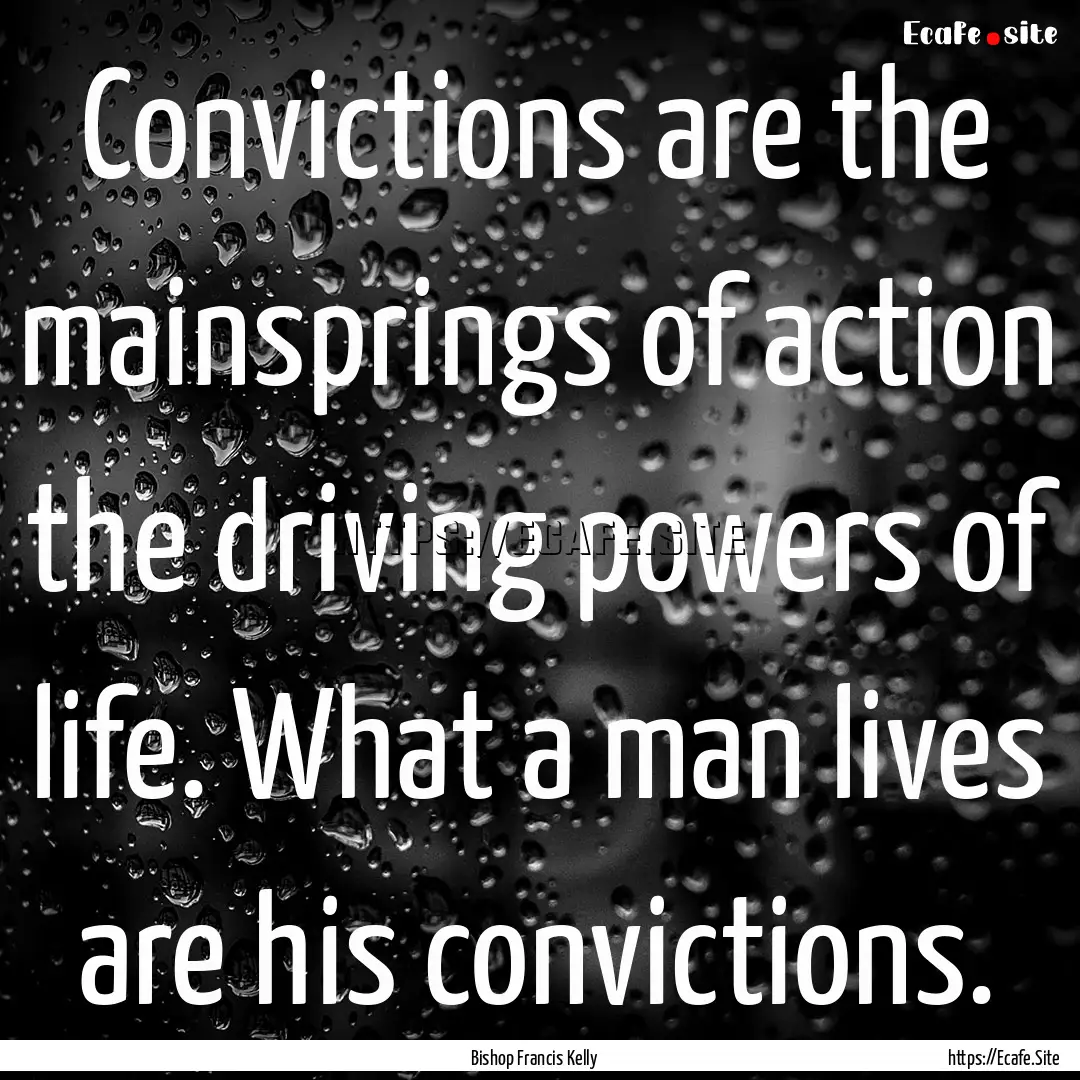 Convictions are the mainsprings of action.... : Quote by Bishop Francis Kelly