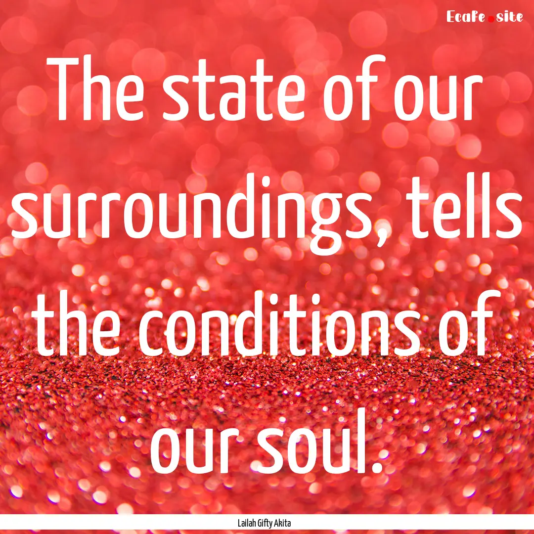 The state of our surroundings, tells the.... : Quote by Lailah Gifty Akita