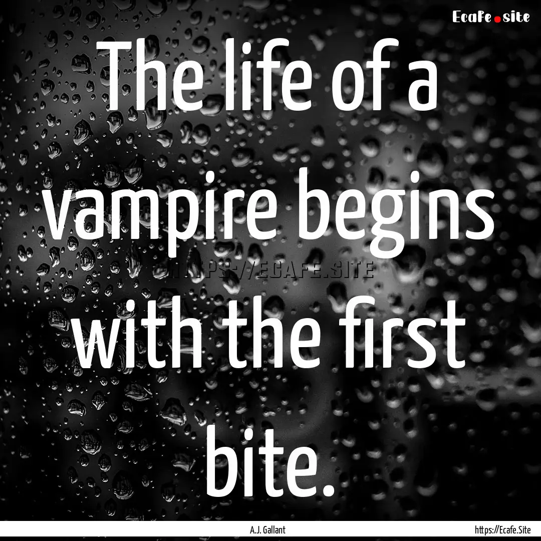 The life of a vampire begins with the first.... : Quote by A.J. Gallant