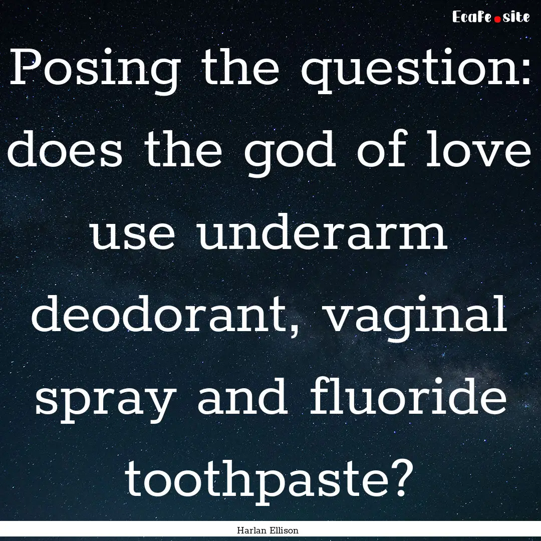 Posing the question: does the god of love.... : Quote by Harlan Ellison