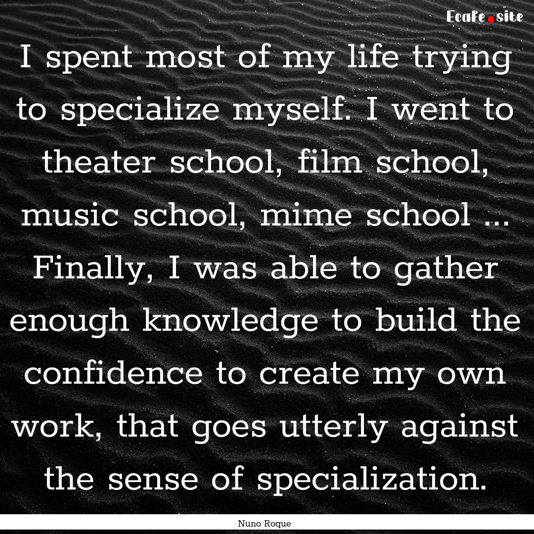 I spent most of my life trying to specialize.... : Quote by Nuno Roque