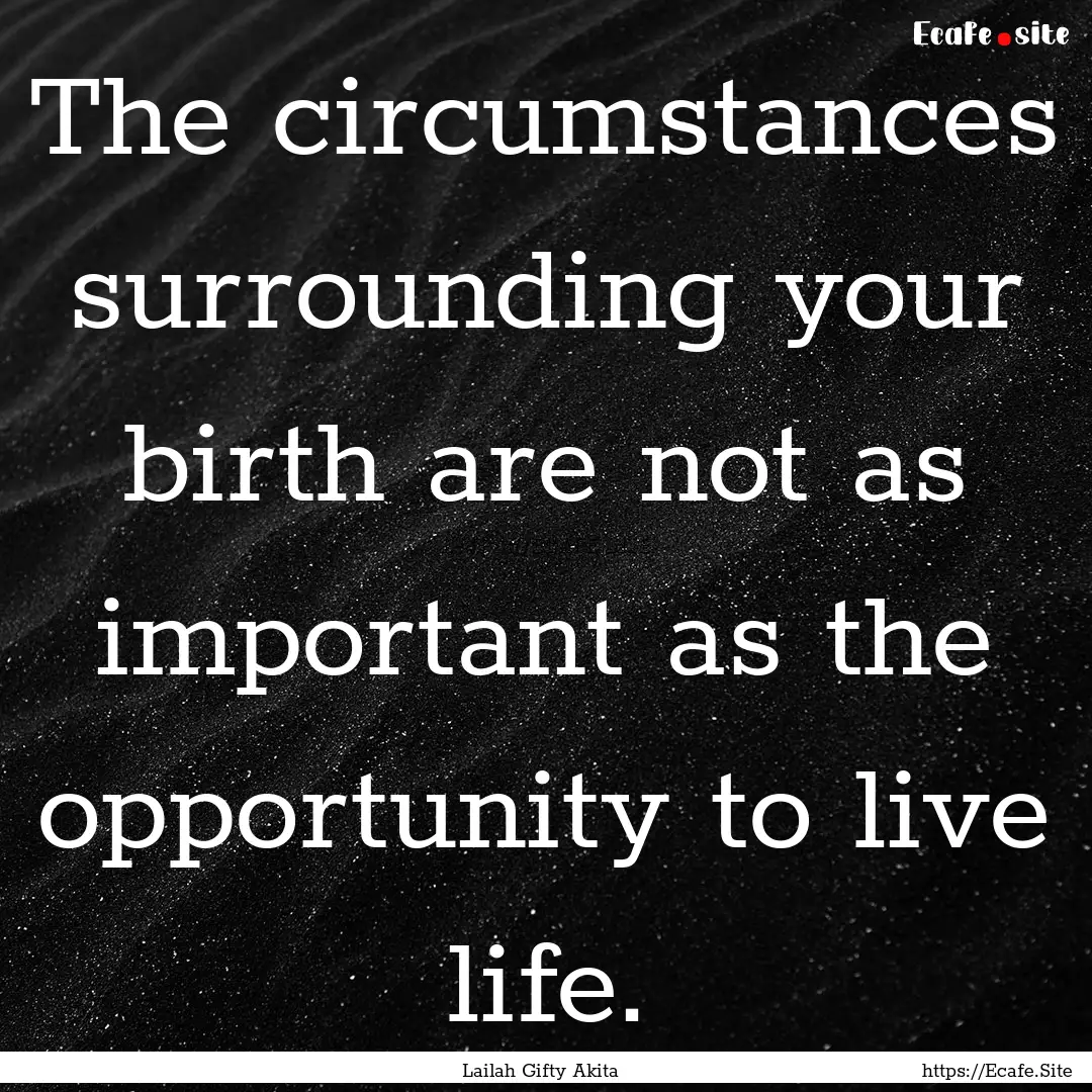 The circumstances surrounding your birth.... : Quote by Lailah Gifty Akita