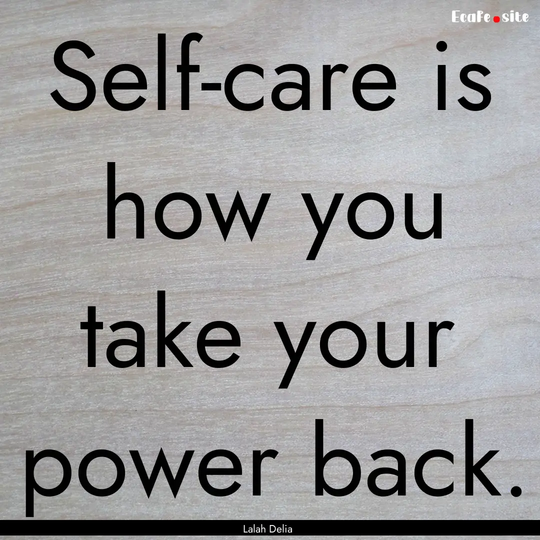 Self-care is how you take your power back..... : Quote by Lalah Delia