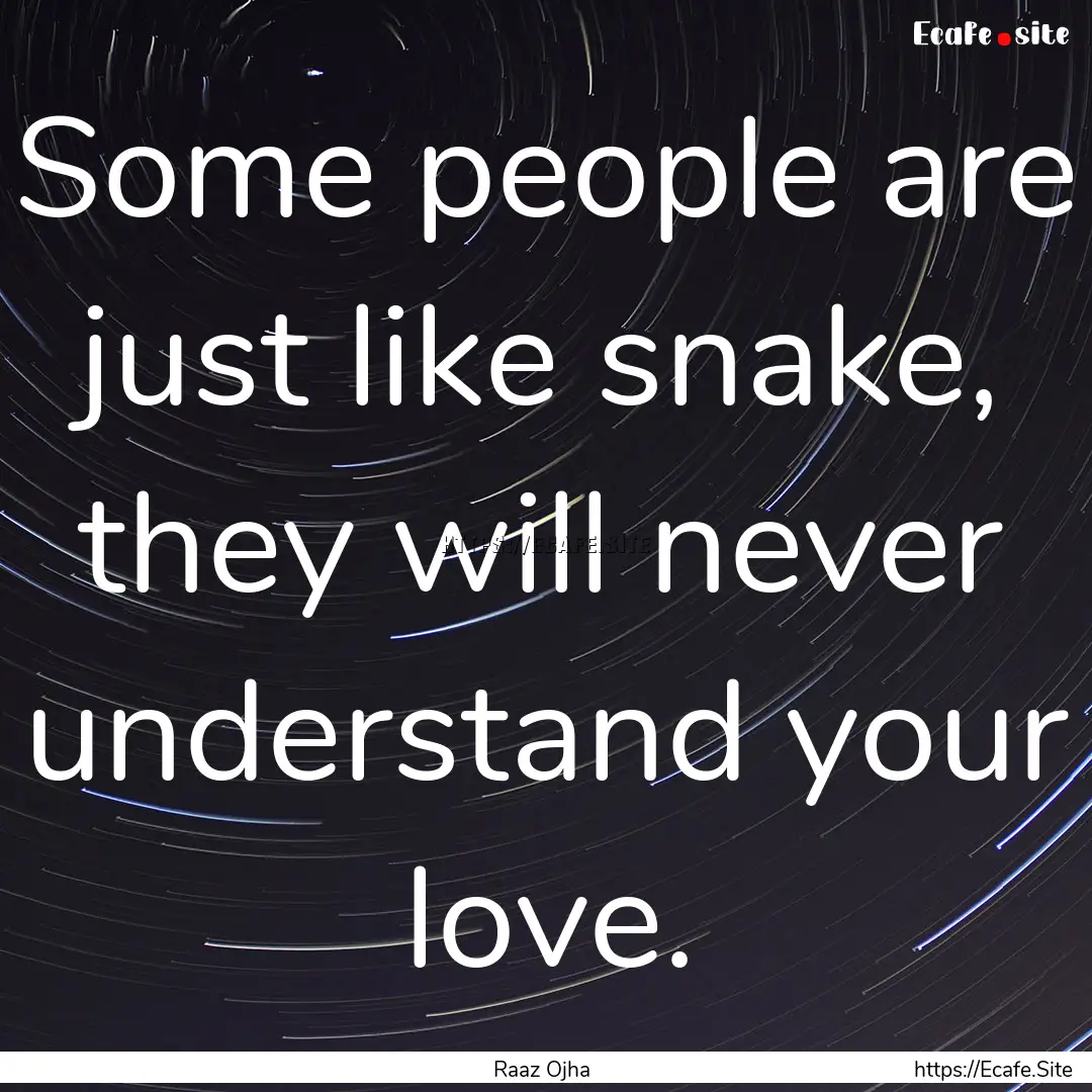 Some people are just like snake, they will.... : Quote by Raaz Ojha