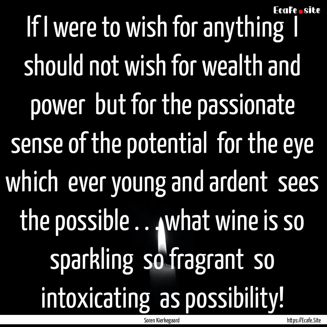 If I were to wish for anything I should.... : Quote by Soren Kierkegaard