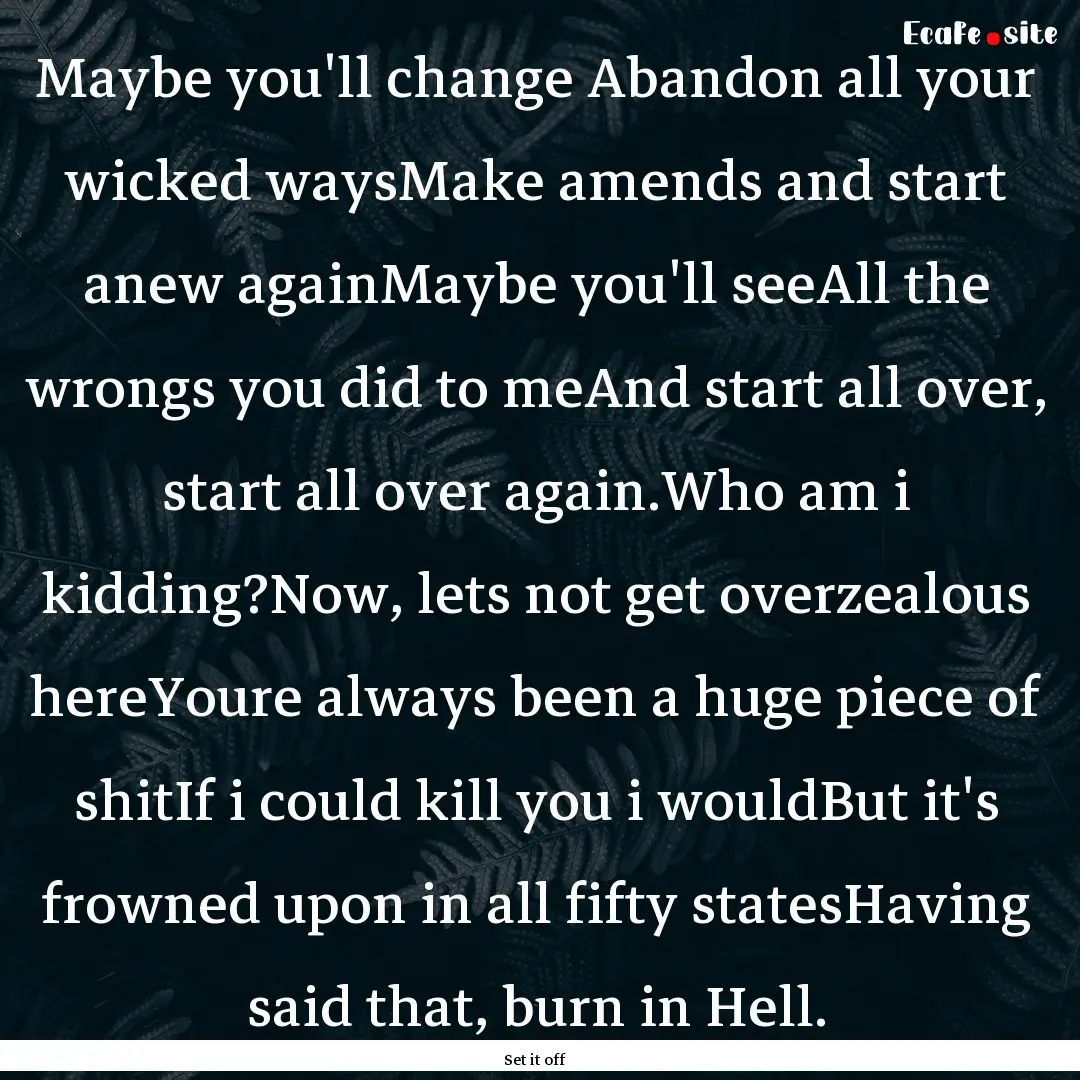 Maybe you'll change Abandon all your wicked.... : Quote by Set it off