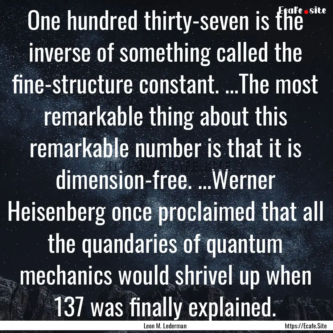 One hundred thirty-seven is the inverse of.... : Quote by Leon M. Lederman