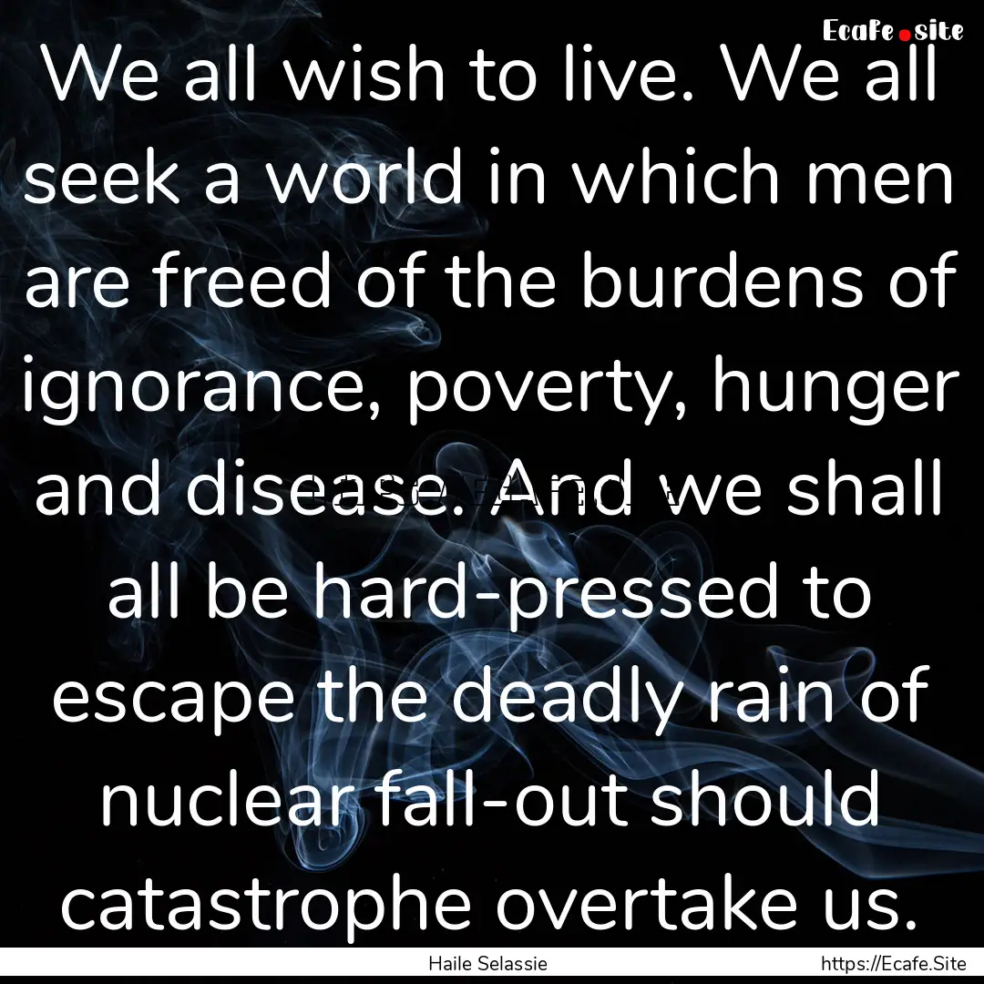 We all wish to live. We all seek a world.... : Quote by Haile Selassie