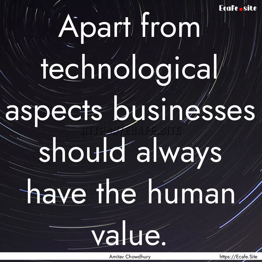 Apart from technological aspects businesses.... : Quote by Amitav Chowdhury