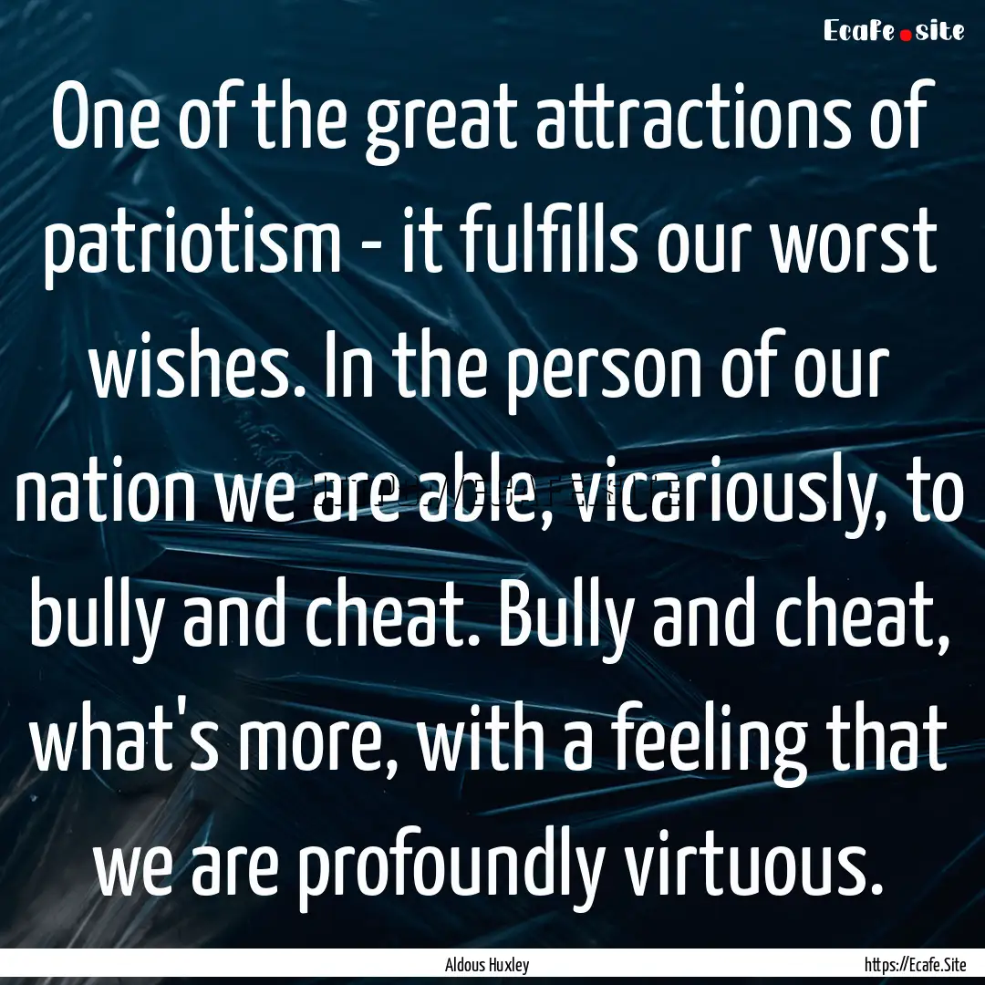 One of the great attractions of patriotism.... : Quote by Aldous Huxley