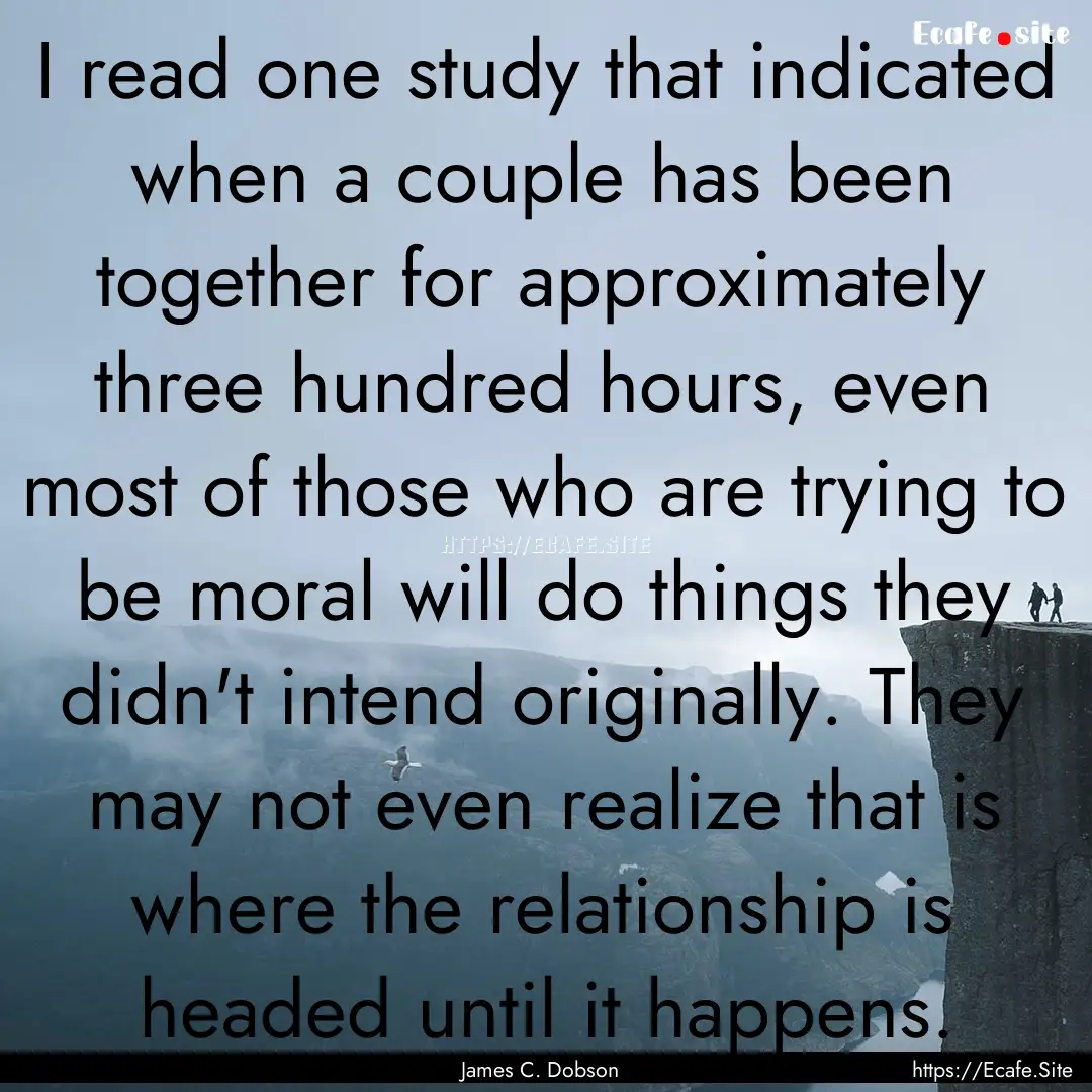 I read one study that indicated when a couple.... : Quote by James C. Dobson