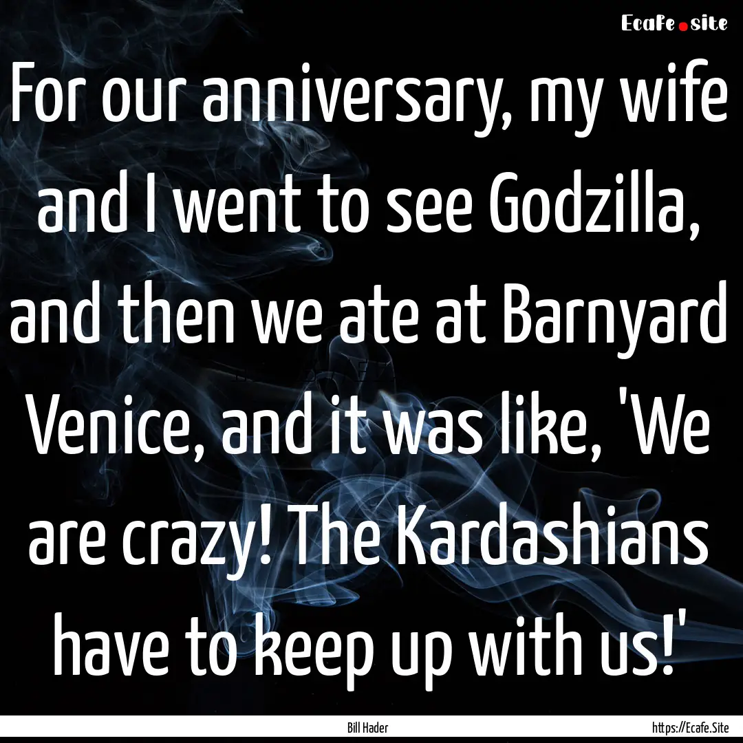 For our anniversary, my wife and I went to.... : Quote by Bill Hader