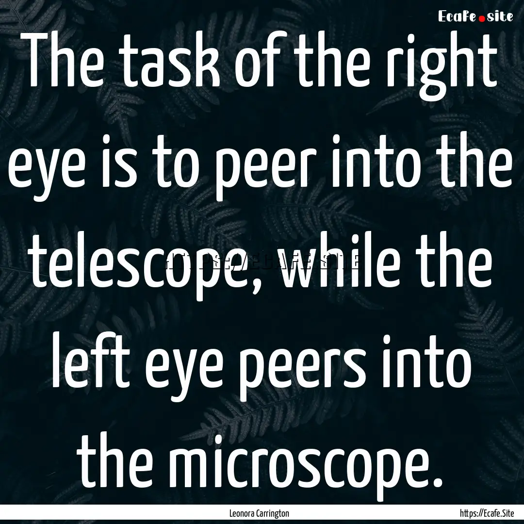 The task of the right eye is to peer into.... : Quote by Leonora Carrington