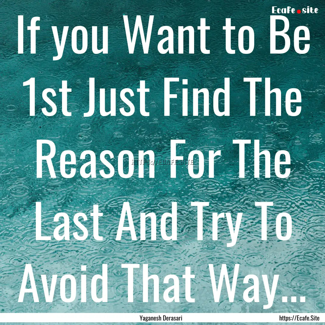 If you Want to Be 1st Just Find The Reason.... : Quote by Yaganesh Derasari