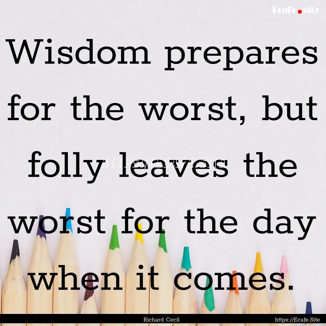 Wisdom prepares for the worst, but folly.... : Quote by Richard Cecil