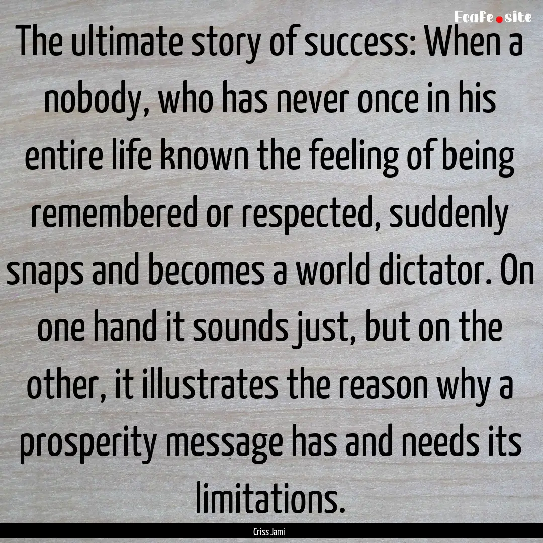 The ultimate story of success: When a nobody,.... : Quote by Criss Jami