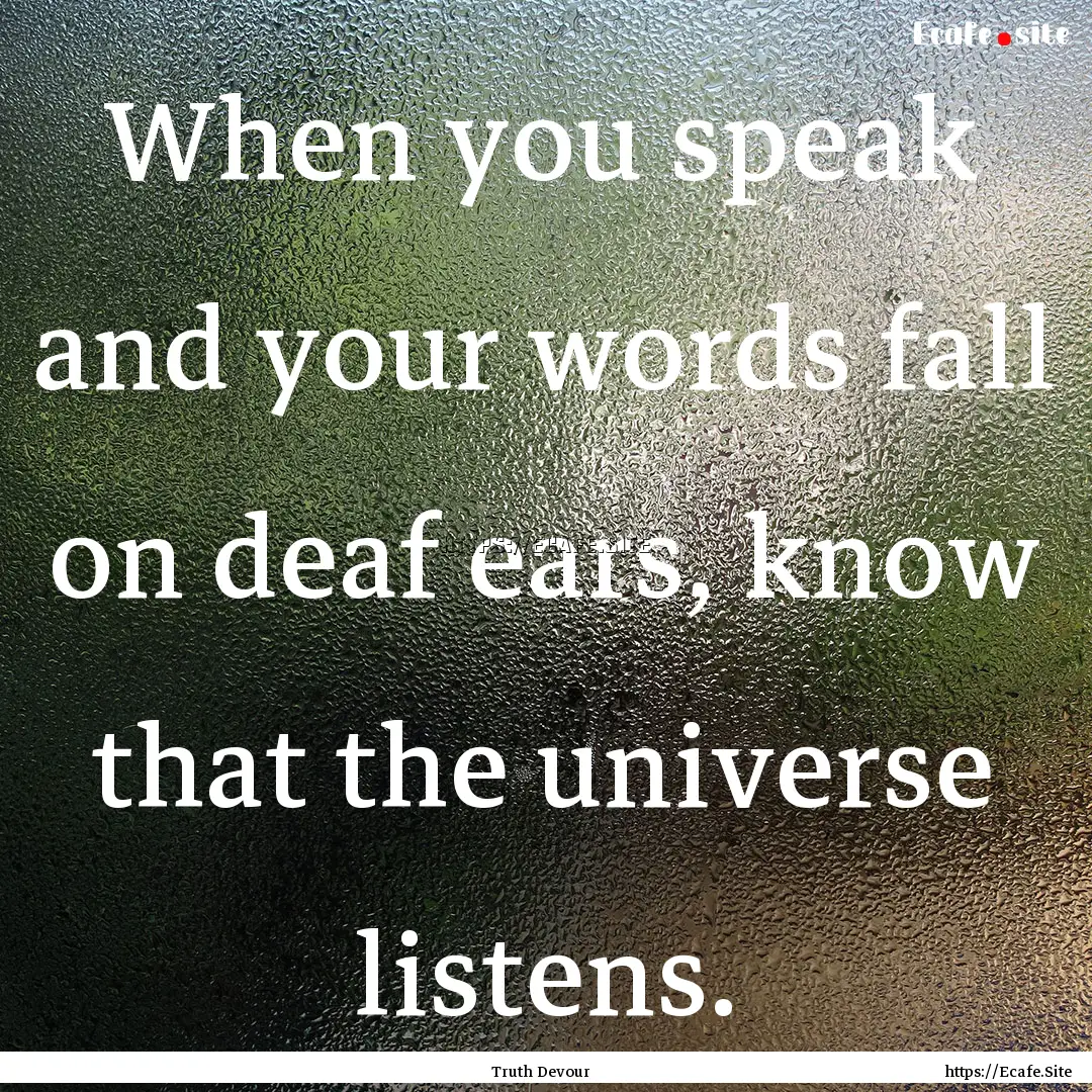 When you speak and your words fall on deaf.... : Quote by Truth Devour