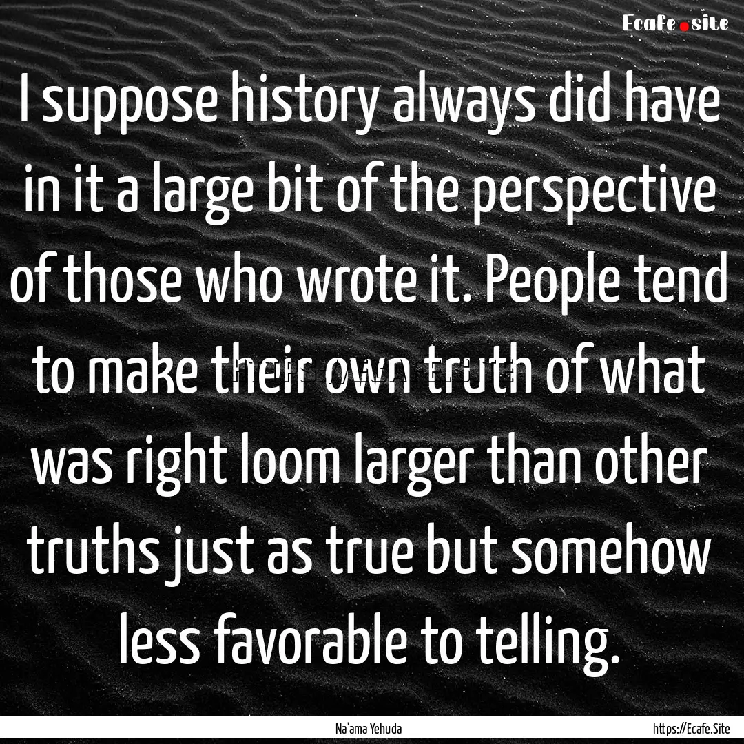 I suppose history always did have in it a.... : Quote by Na'ama Yehuda