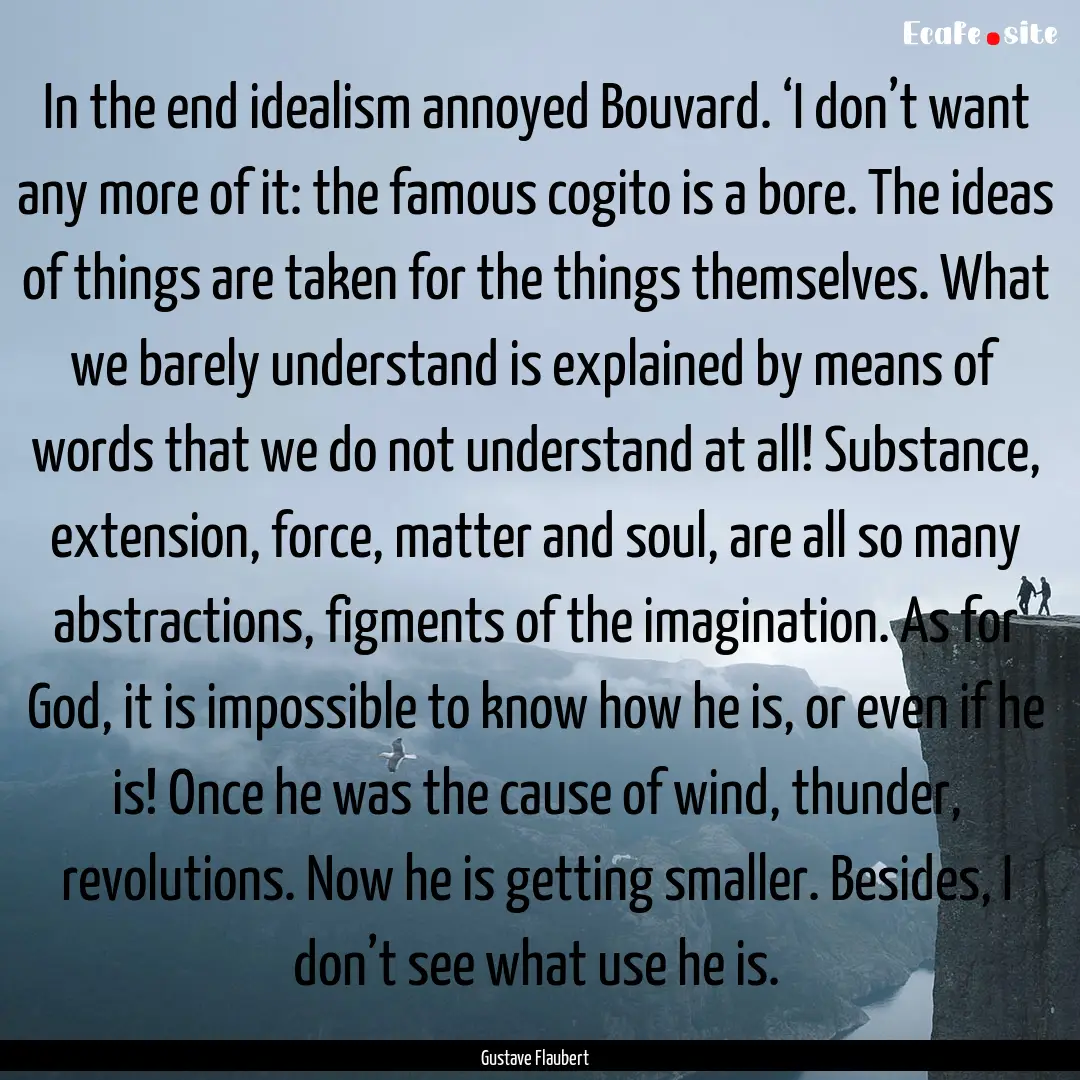 In the end idealism annoyed Bouvard. ‘I.... : Quote by Gustave Flaubert