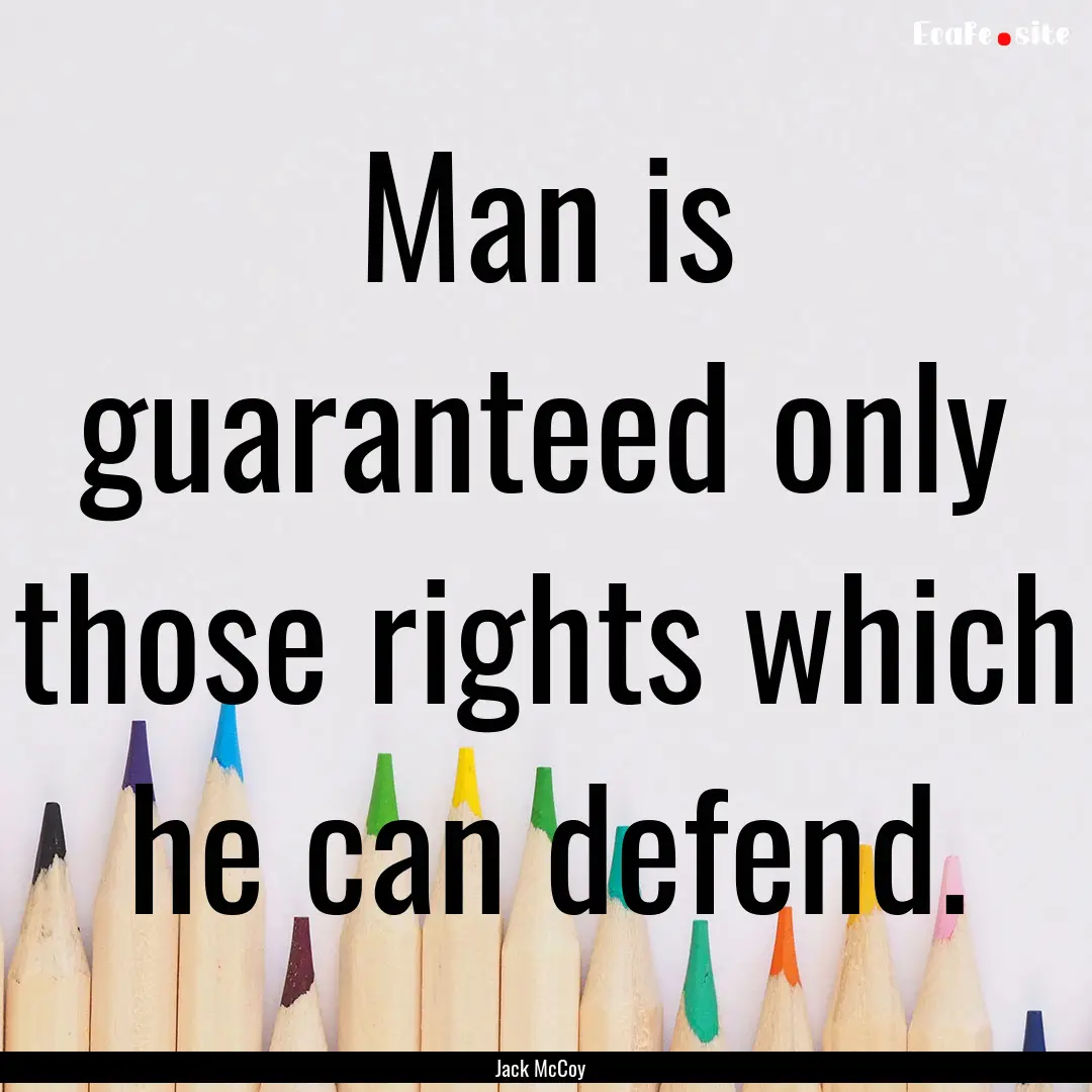 Man is guaranteed only those rights which.... : Quote by Jack McCoy