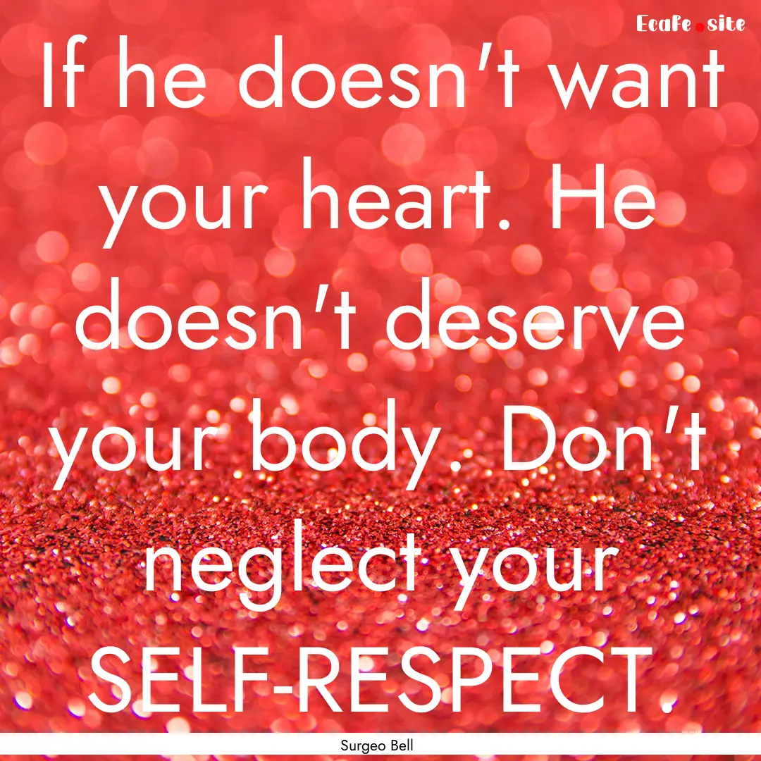 If he doesn't want your heart. He doesn't.... : Quote by Surgeo Bell