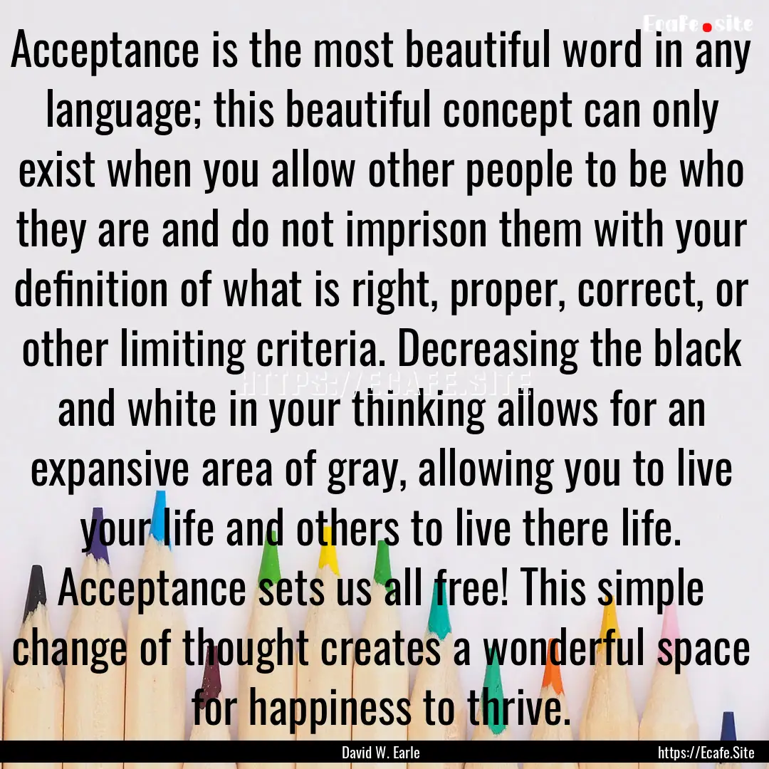 Acceptance is the most beautiful word in.... : Quote by David W. Earle