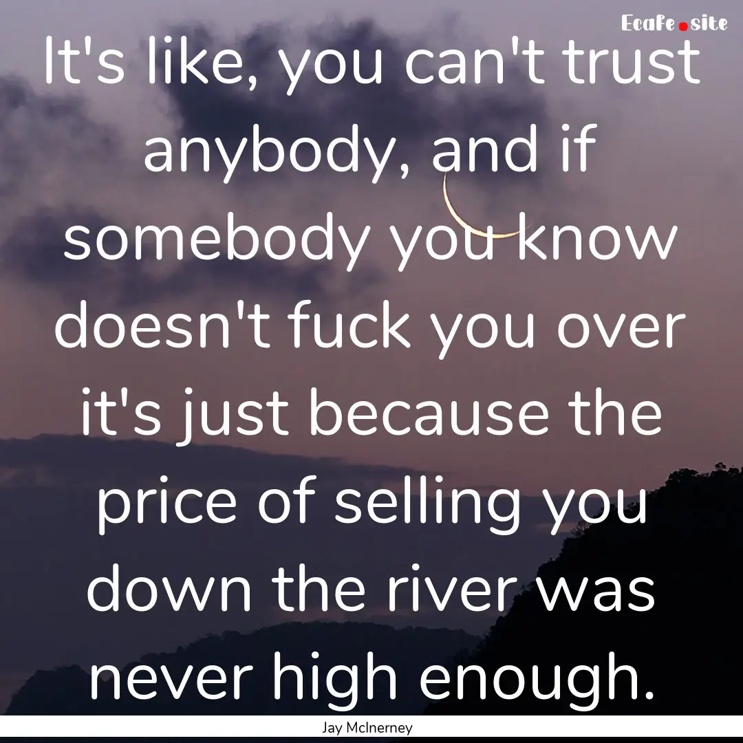 It's like, you can't trust anybody, and if.... : Quote by Jay McInerney