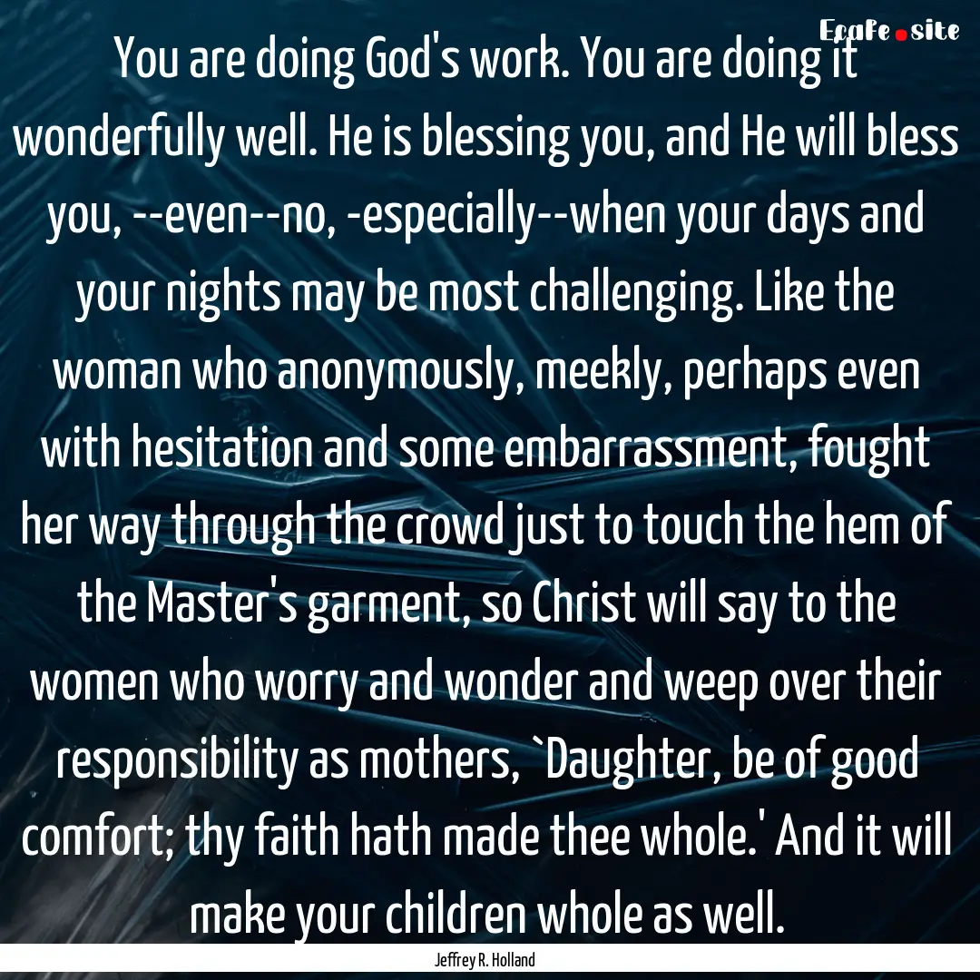 You are doing God's work. You are doing it.... : Quote by Jeffrey R. Holland