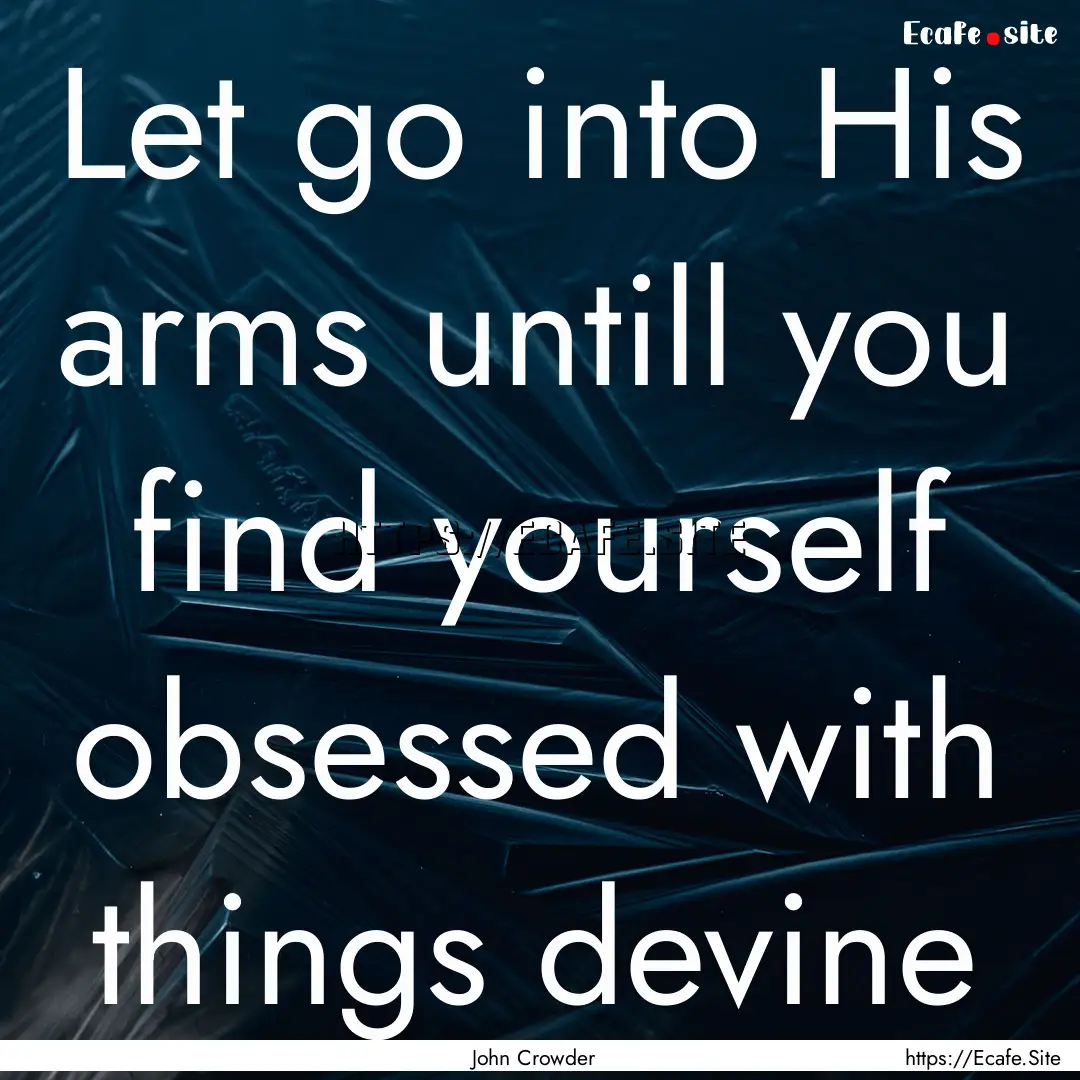 Let go into His arms untill you find yourself.... : Quote by John Crowder