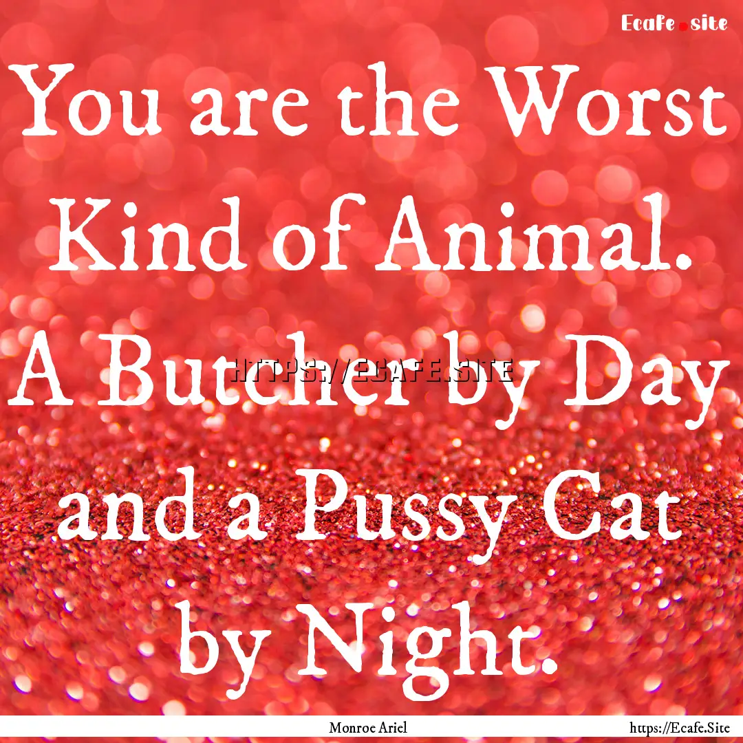 You are the Worst Kind of Animal. A Butcher.... : Quote by Monroe Ariel