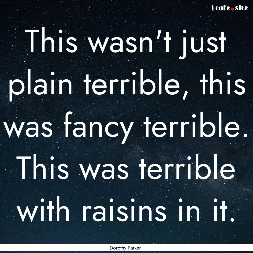 This wasn't just plain terrible, this was.... : Quote by Dorothy Parker