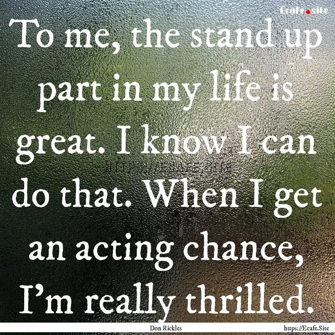 To me, the stand up part in my life is great..... : Quote by Don Rickles