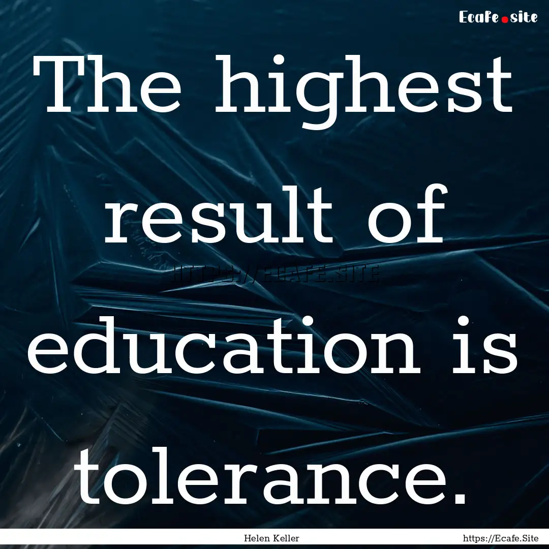 The highest result of education is tolerance..... : Quote by Helen Keller