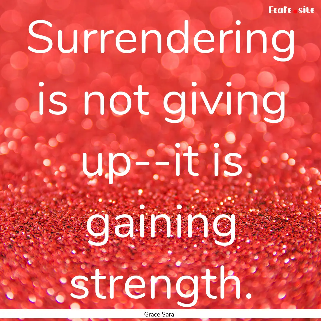 Surrendering is not giving up--it is gaining.... : Quote by Grace Sara