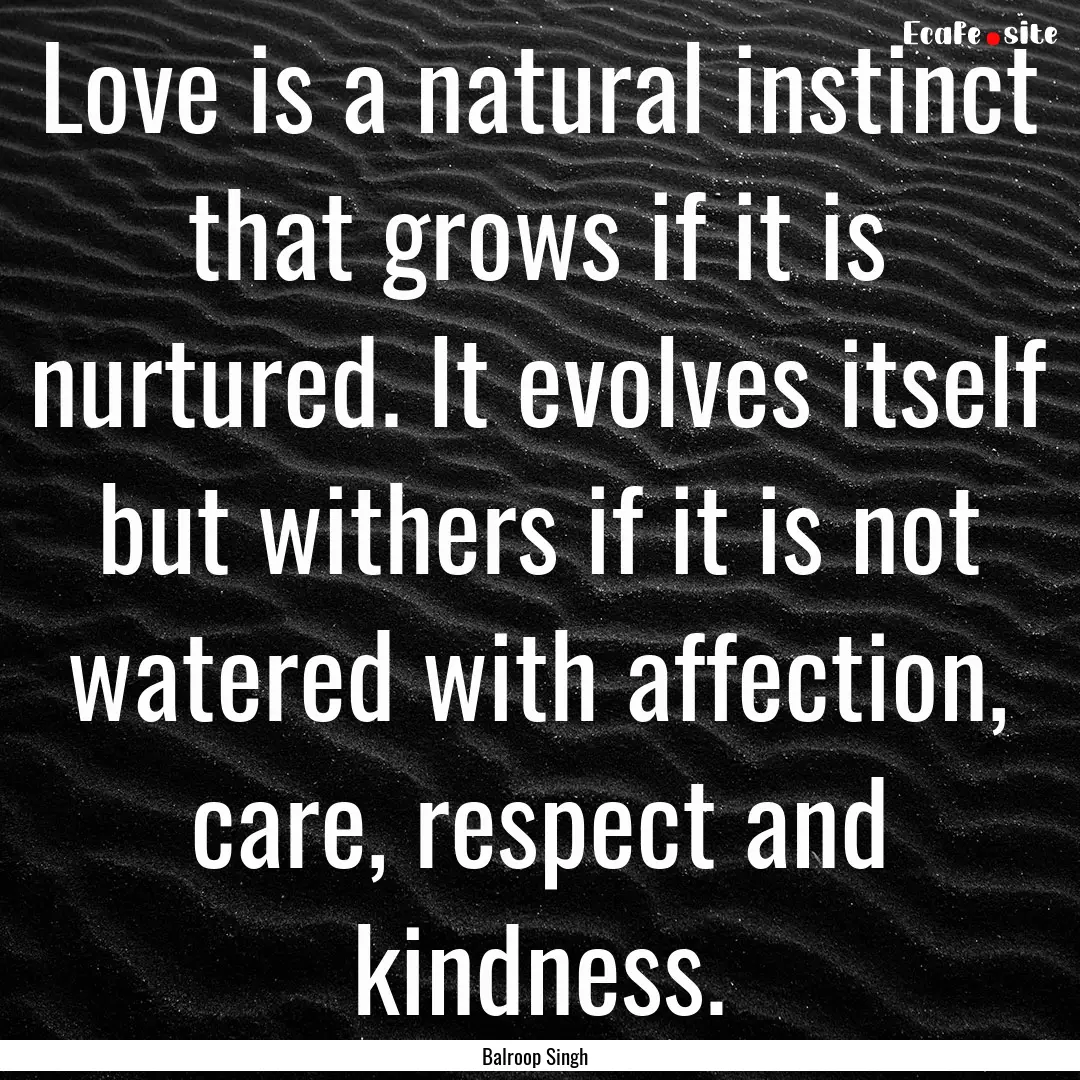 Love is a natural instinct that grows if.... : Quote by Balroop Singh