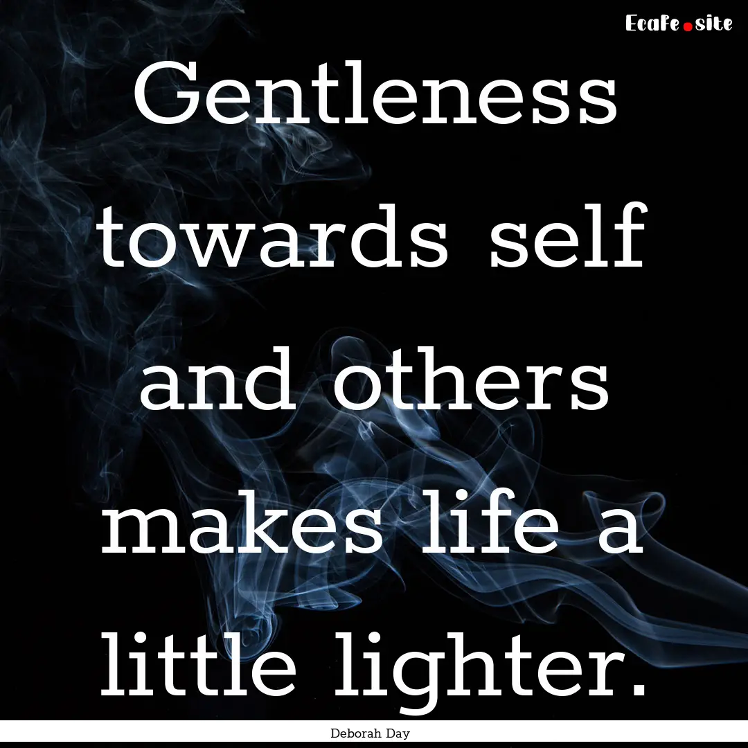 Gentleness towards self and others makes.... : Quote by Deborah Day