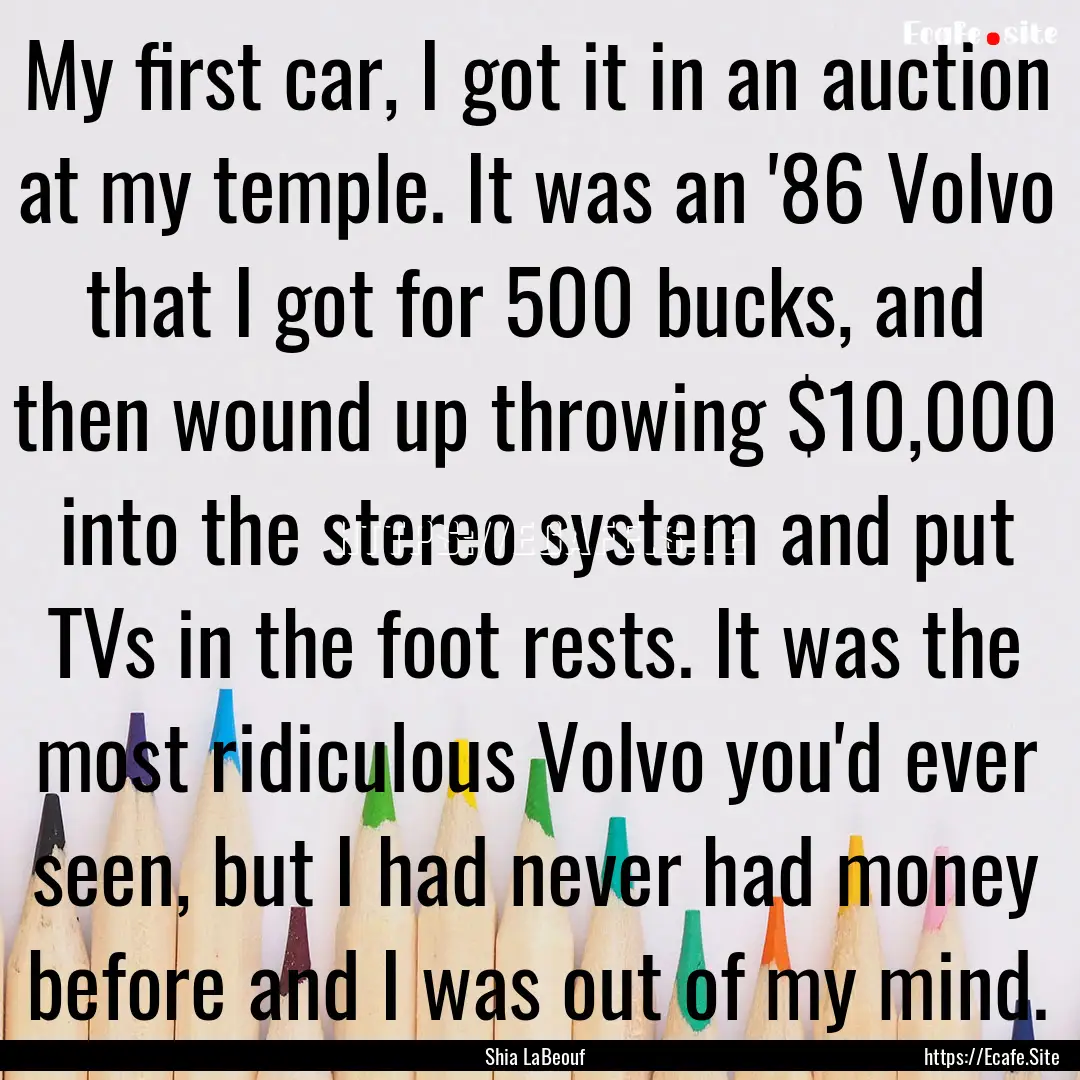 My first car, I got it in an auction at my.... : Quote by Shia LaBeouf