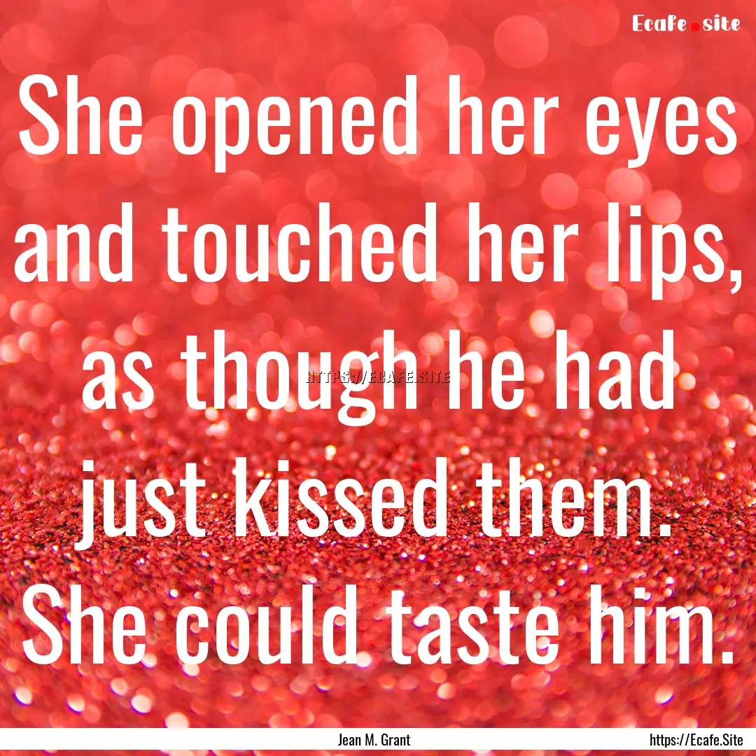 She opened her eyes and touched her lips,.... : Quote by Jean M. Grant