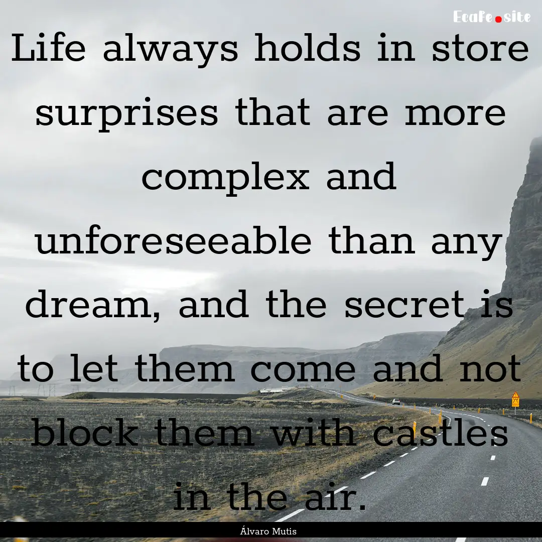 Life always holds in store surprises that.... : Quote by Álvaro Mutis