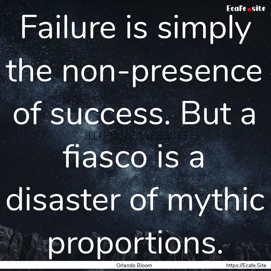 Failure is simply the non-presence of success..... : Quote by Orlando Bloom