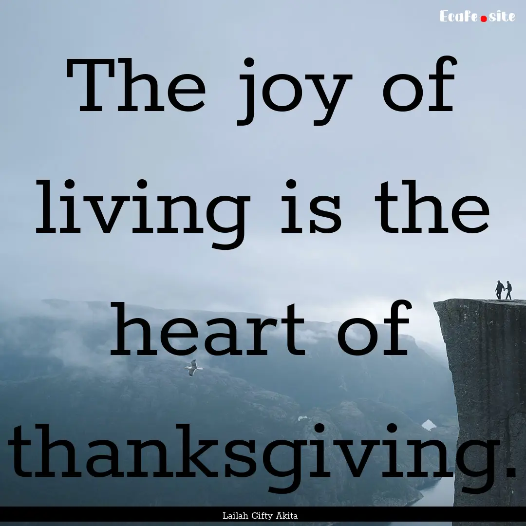 The joy of living is the heart of thanksgiving..... : Quote by Lailah Gifty Akita