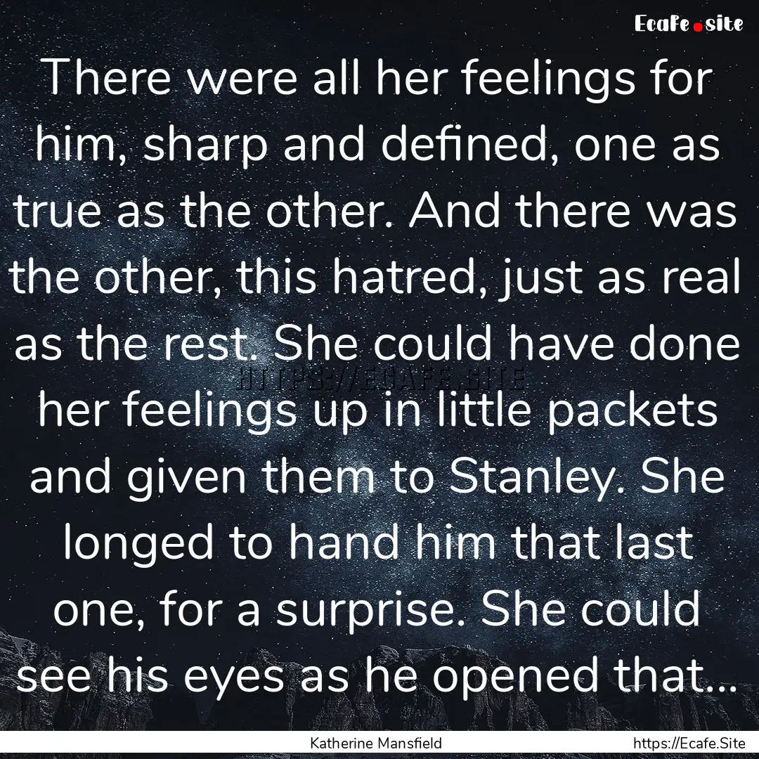 There were all her feelings for him, sharp.... : Quote by Katherine Mansfield