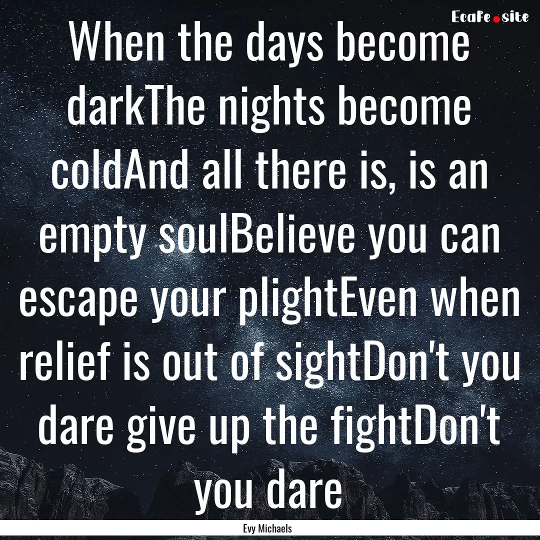 When the days become darkThe nights become.... : Quote by Evy Michaels