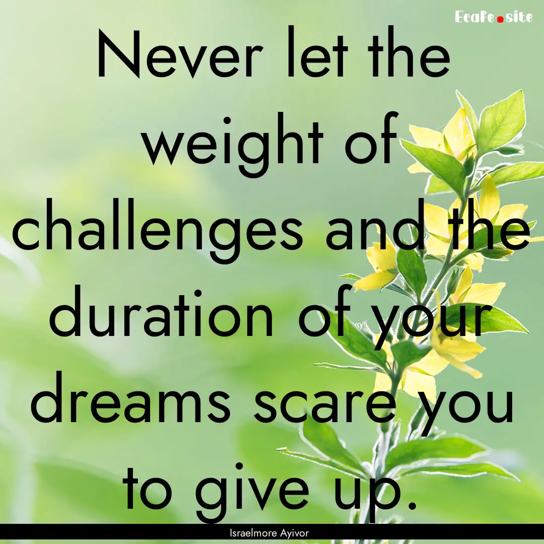 Never let the weight of challenges and the.... : Quote by Israelmore Ayivor